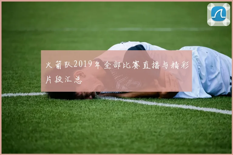 火箭队2019年全部比赛直播与精彩片段汇总