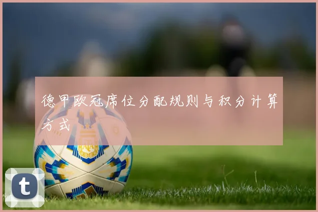 德甲欧冠席位分配规则与积分计算方式